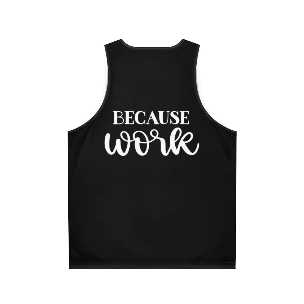 "Because Work" Unisex Tank Top for Funny Office Attire